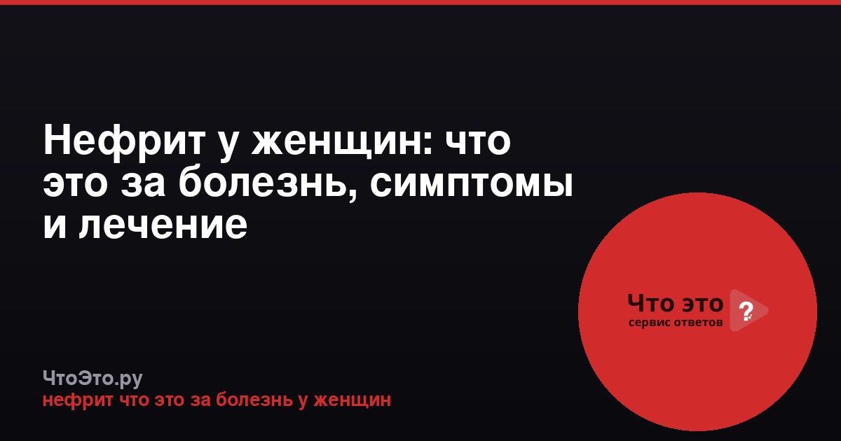 Нефрит у женщин: что это за болезнь, симптомы и лечение