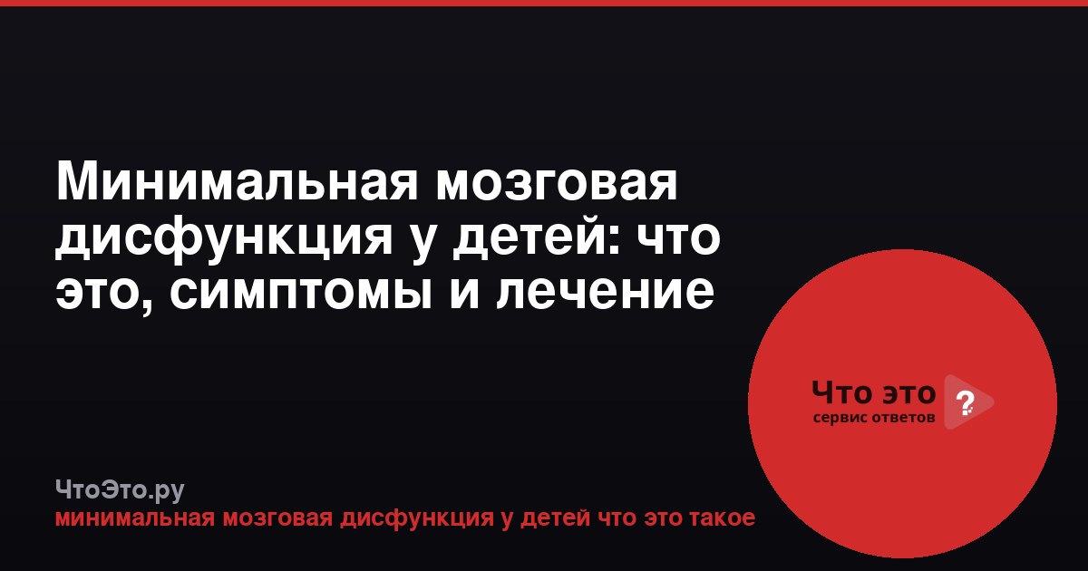 Минимальная мозговая дисфункция у детей: что это, симптомы и лечение