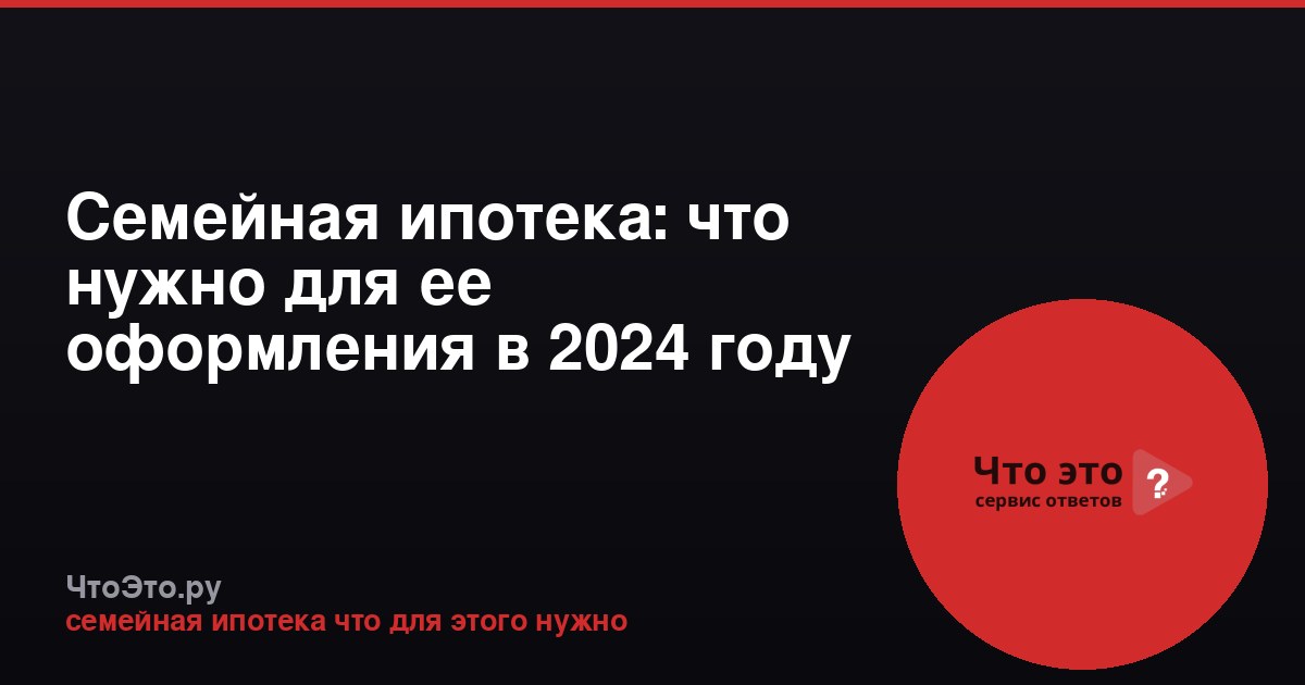 Семейная ипотека: что нужно для ее оформления в 2024 году