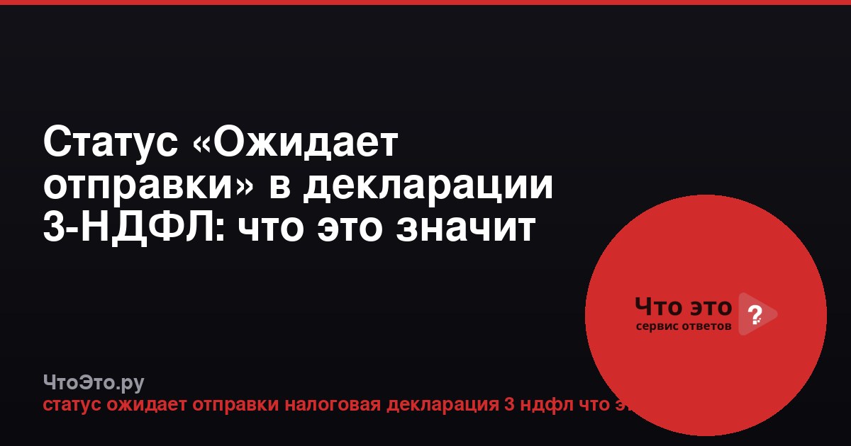 Статус «Ожидает отправки» в декларации 3-НДФЛ: что это значит