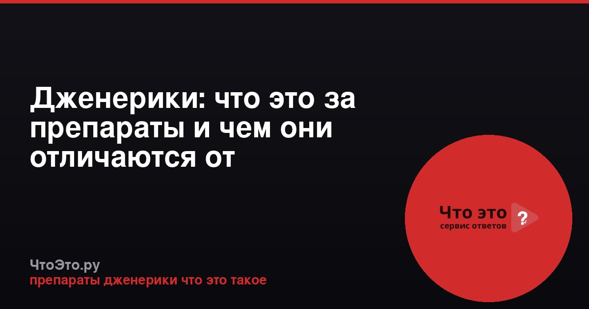 Дженерики: что это за препараты и чем они отличаются от оригиналов