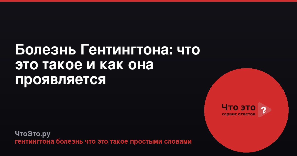 Болезнь Гентингтона: что это такое и как она проявляется