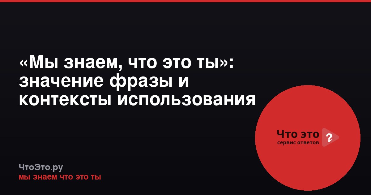 «Мы знаем, что это ты»: значение фразы и контексты использования