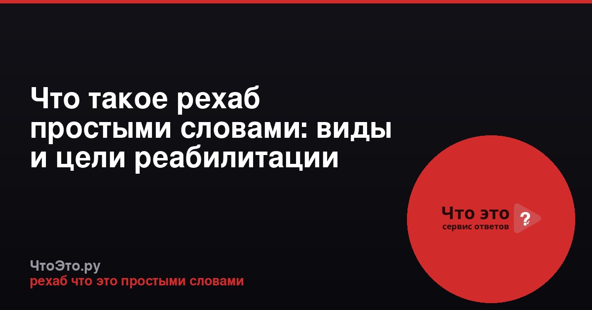 Что такое рехаб простыми словами: виды и цели реабилитации