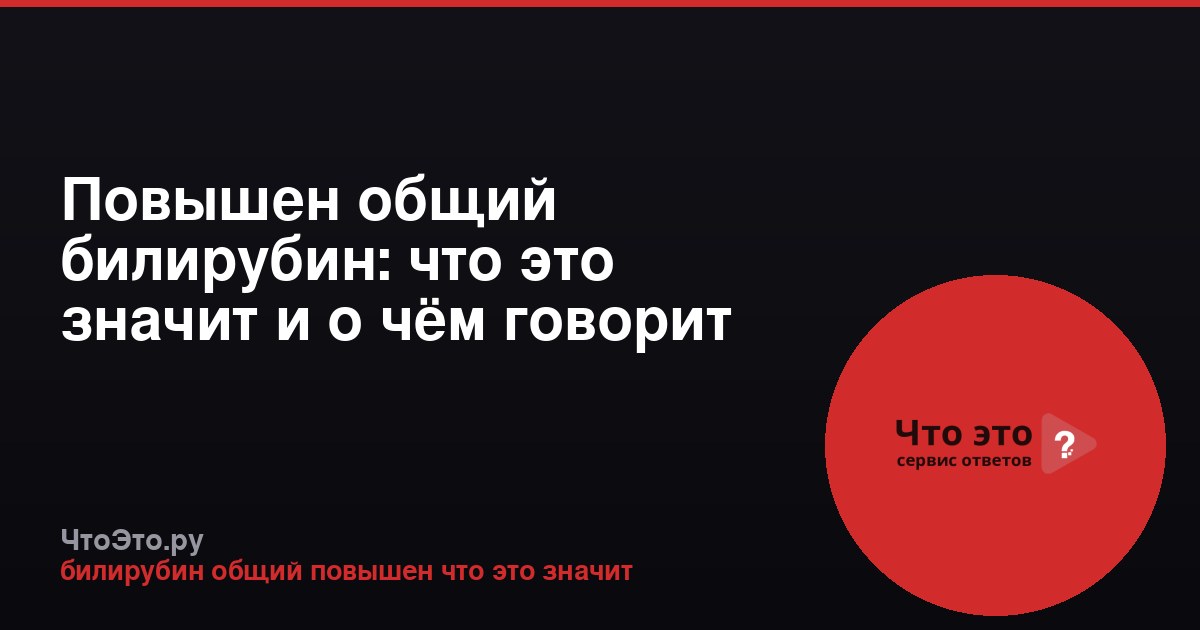 Повышен общий билирубин: что это значит и о чём говорит