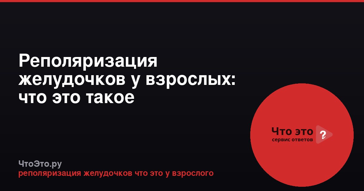 Реполяризация желудочков у взрослых: что это такое