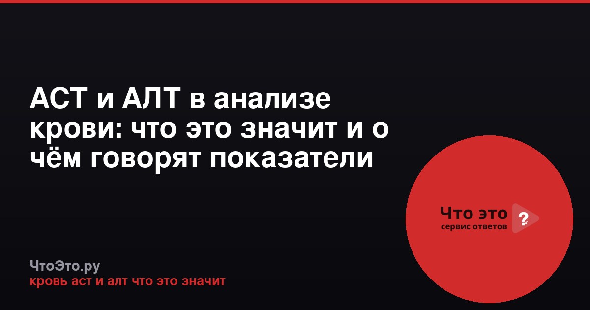 АСТ и АЛТ в анализе крови: что это значит и о чём говорят показатели