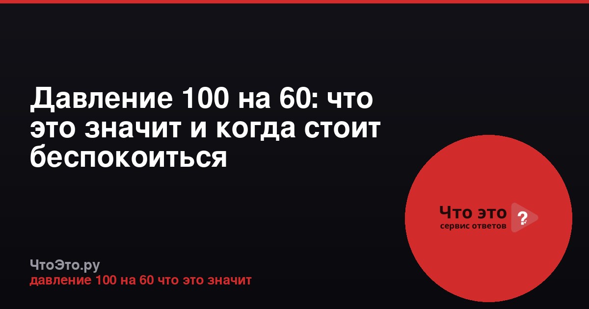 Давление 100 на 60: что это значит и когда стоит беспокоиться