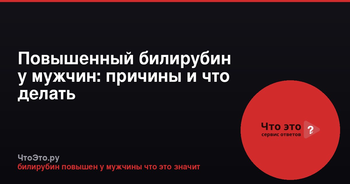 Повышенный билирубин у мужчин: причины и что делать