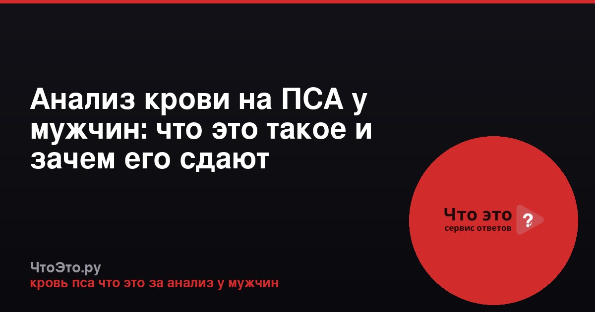 Анализ крови на ПСА у мужчин: что это такое и зачем его сдают