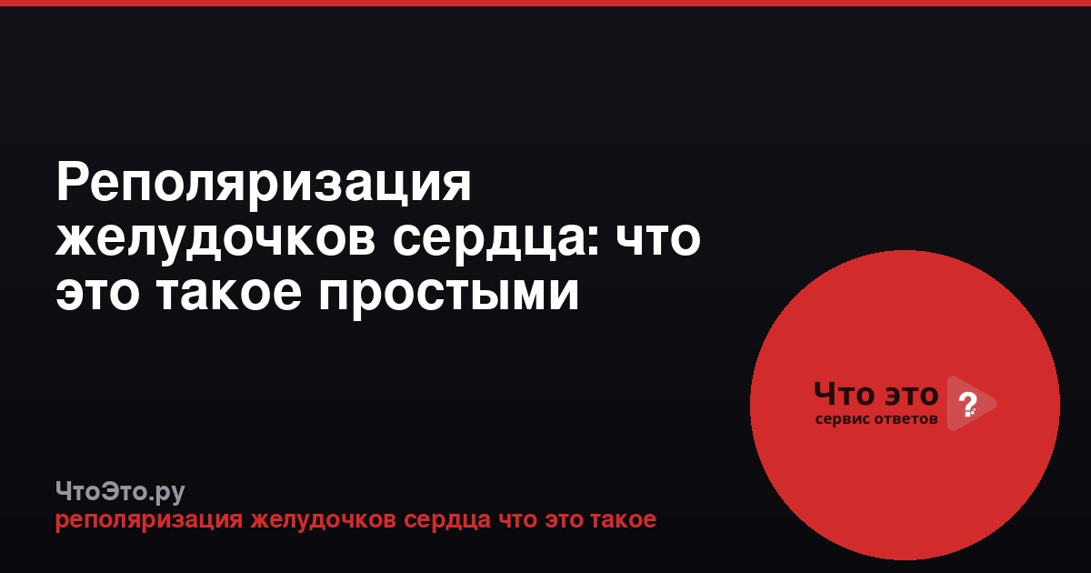 Реполяризация желудочков сердца: что это такое простыми словами