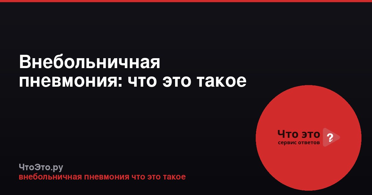 Внебольничная пневмония: что это такое