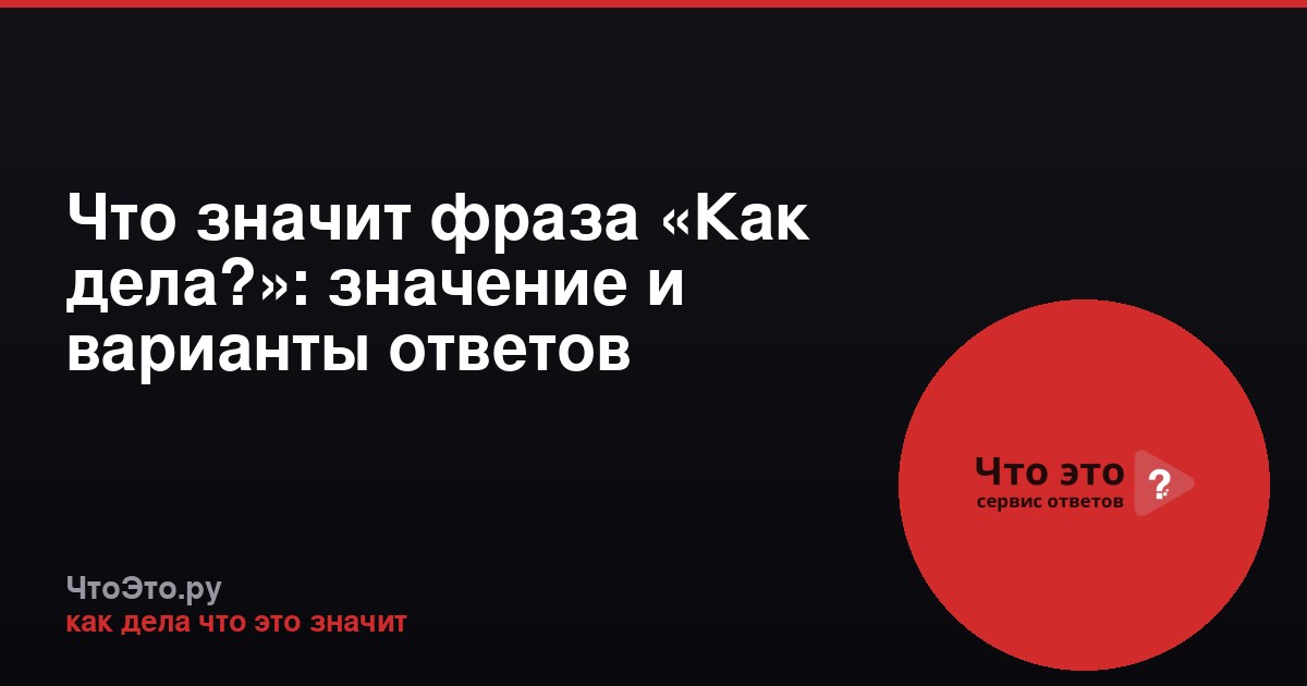 Что значит фраза «Как дела?»: значение и варианты ответов