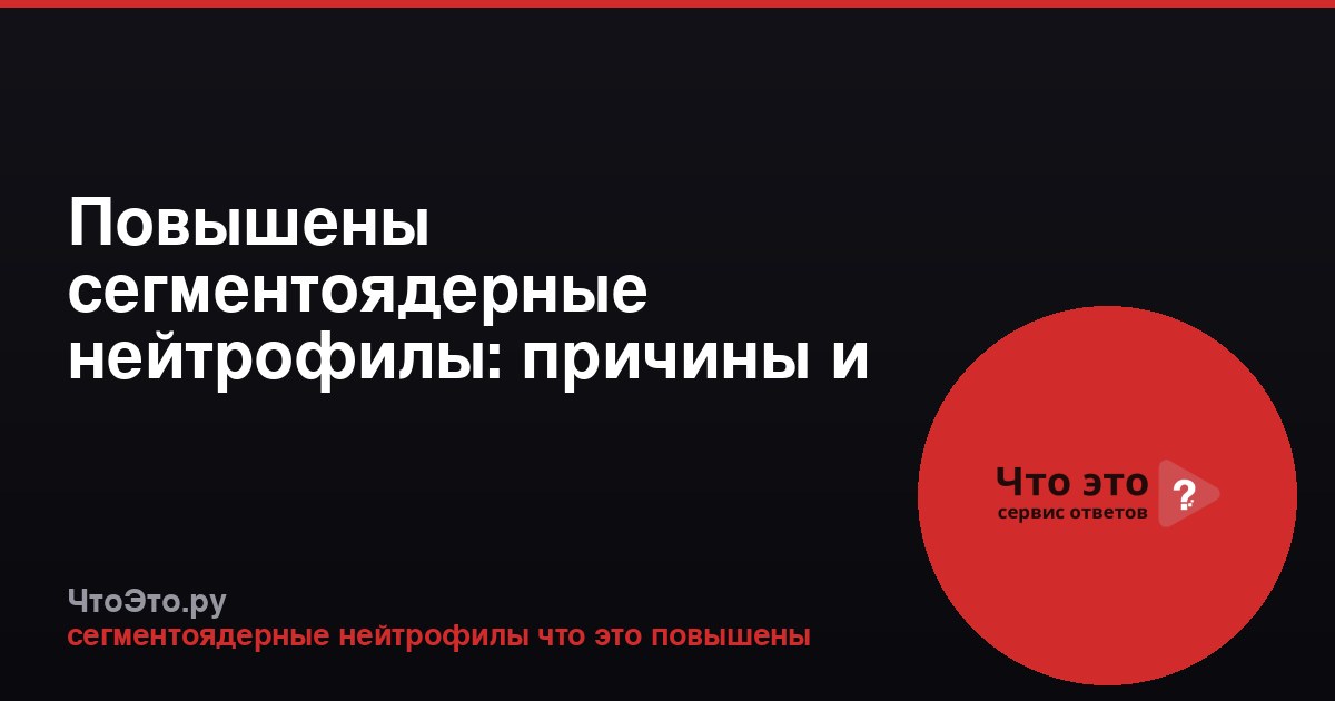 Повышены сегментоядерные нейтрофилы: причины и что это значит