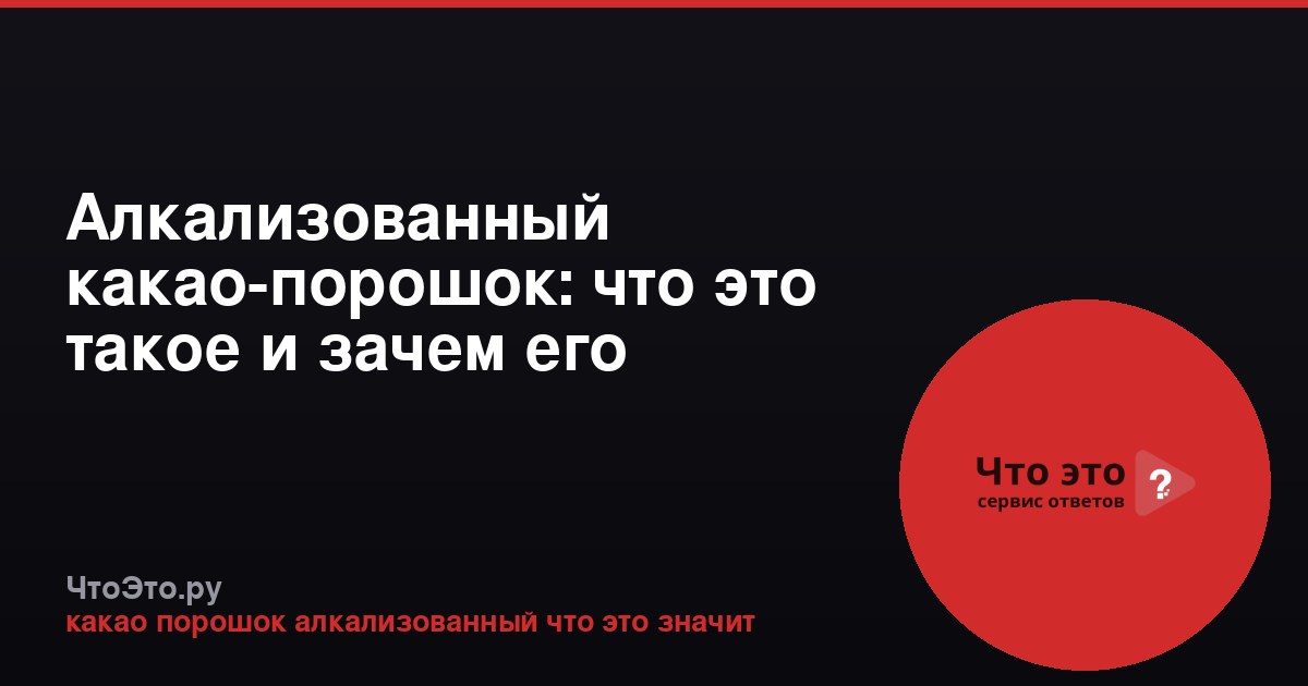Алкализованный какао-порошок: что это такое и зачем его обрабатывают щелочью