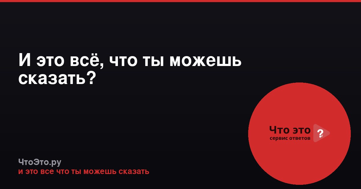 И это всё, что ты можешь сказать?