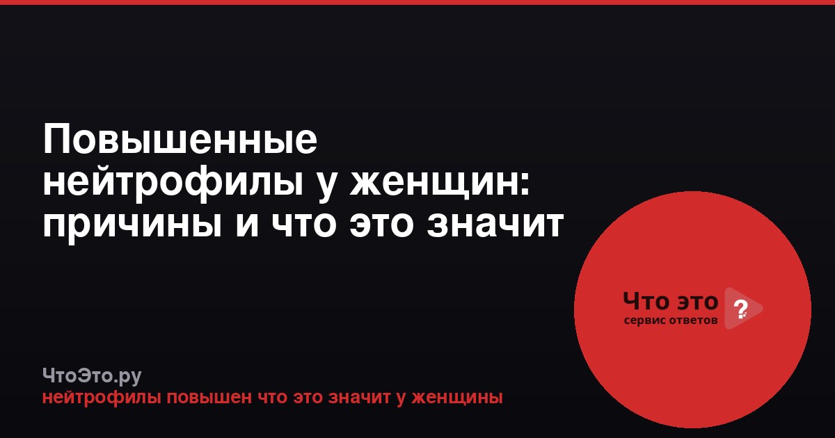Повышенные нейтрофилы у женщин: причины и что это значит