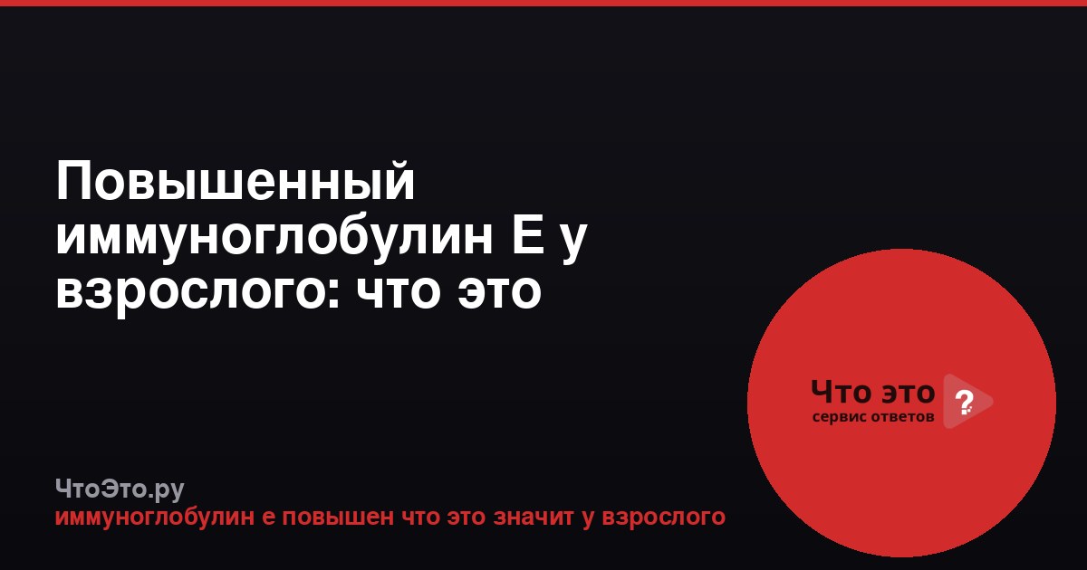 Повышенный иммуноглобулин Е у взрослого: что это значит?