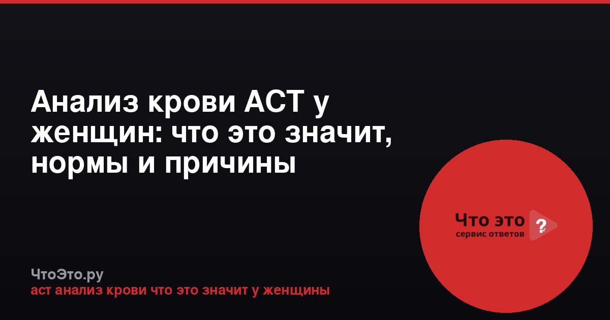 Анализ крови АСТ у женщин: что это значит, нормы и причины отклонений