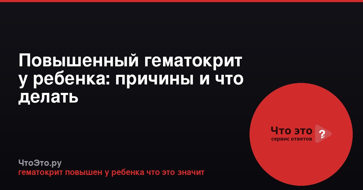 Повышенный гематокрит у ребенка: причины и что делать