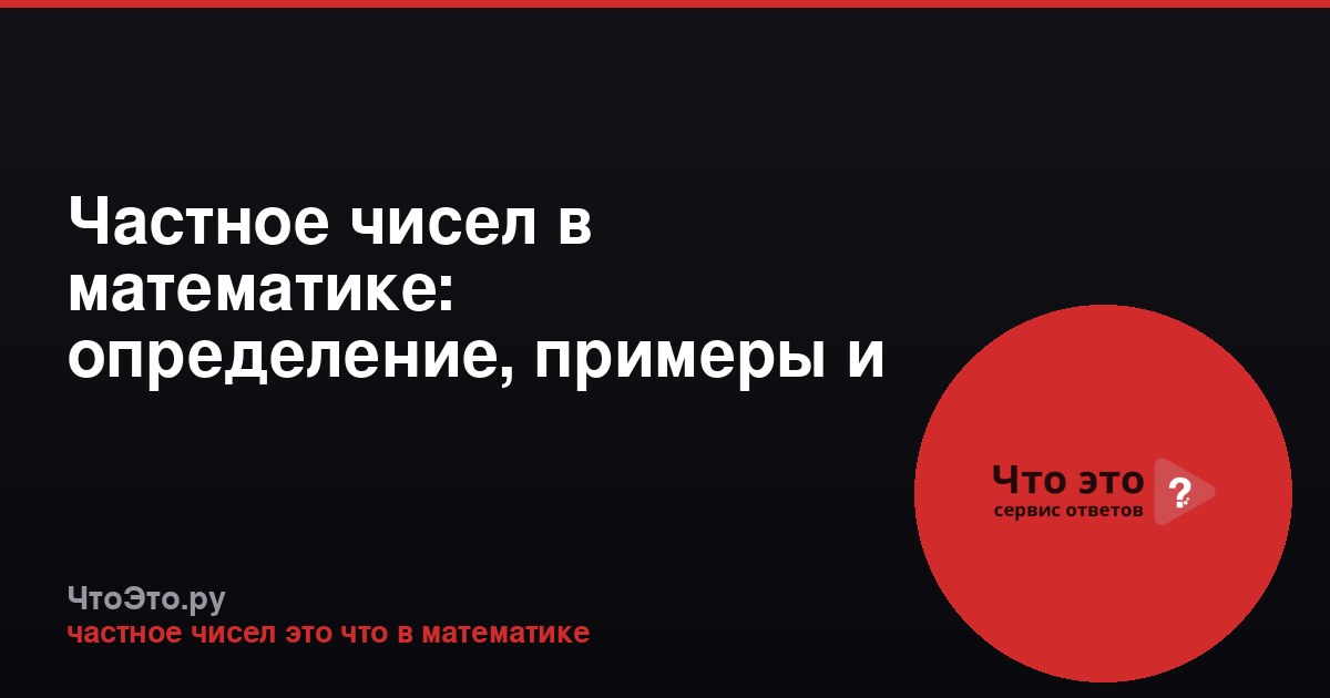 Частное чисел в математике: определение, примеры и правила