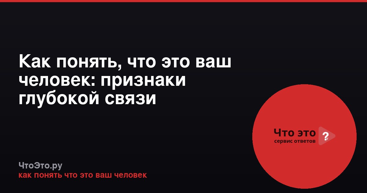 Как понять, что это ваш человек: признаки глубокой связи
