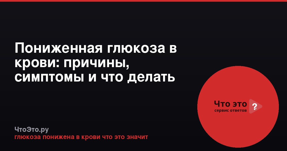Пониженная глюкоза в крови: причины, симптомы и что делать