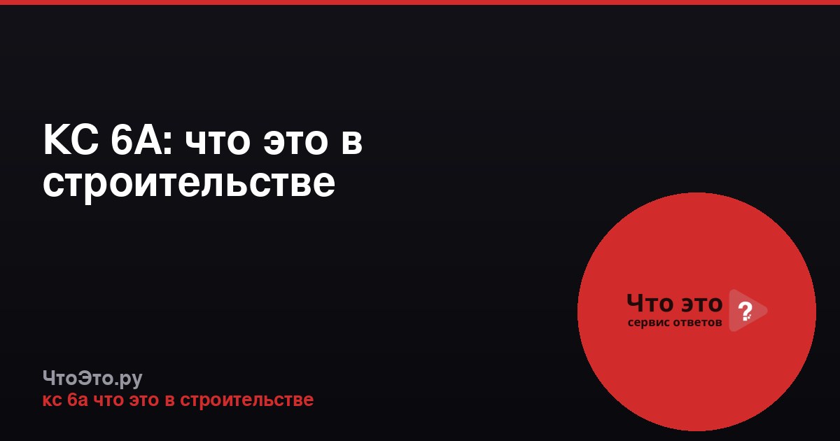КС 6А: что это в строительстве