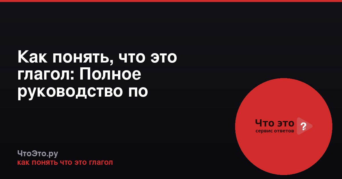 Как понять, что это глагол: Полное руководство по определению