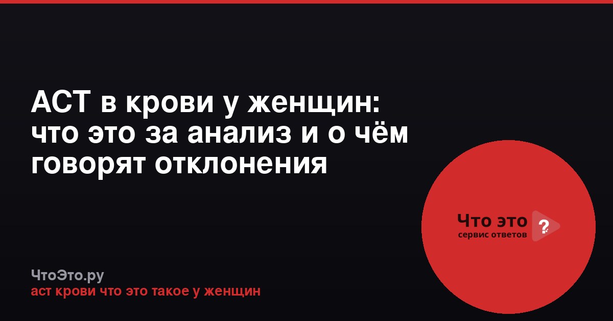 АСТ в крови у женщин: что это за анализ и о чём говорят отклонения
