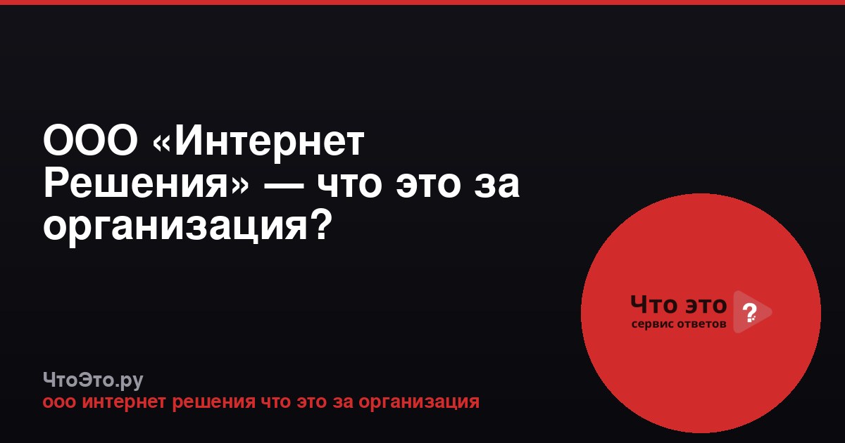 ООО «Интернет Решения» — что это за организация?