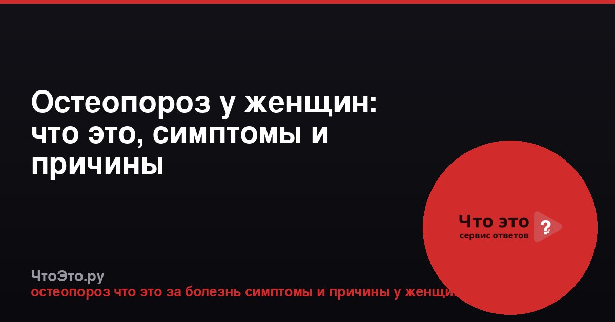 Остеопороз у женщин: что это, симптомы и причины