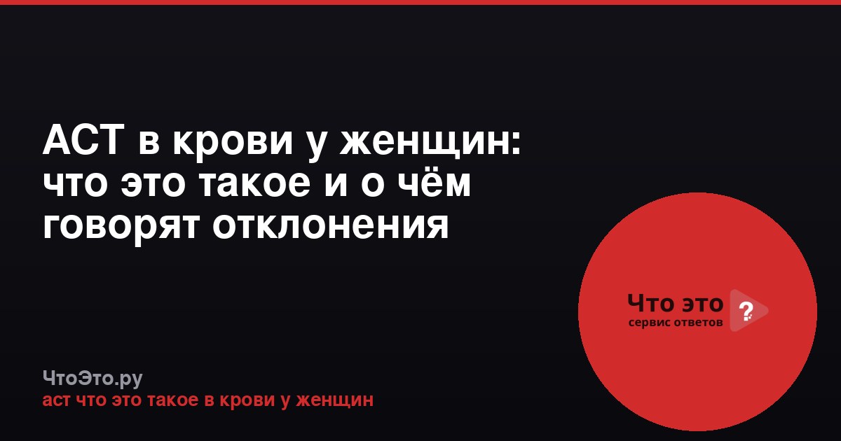 АСТ в крови у женщин: что это такое и о чём говорят отклонения