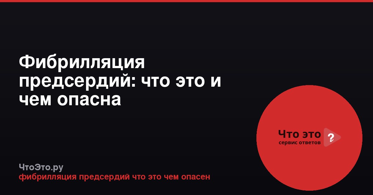 Фибрилляция предсердий: что это и чем опасна