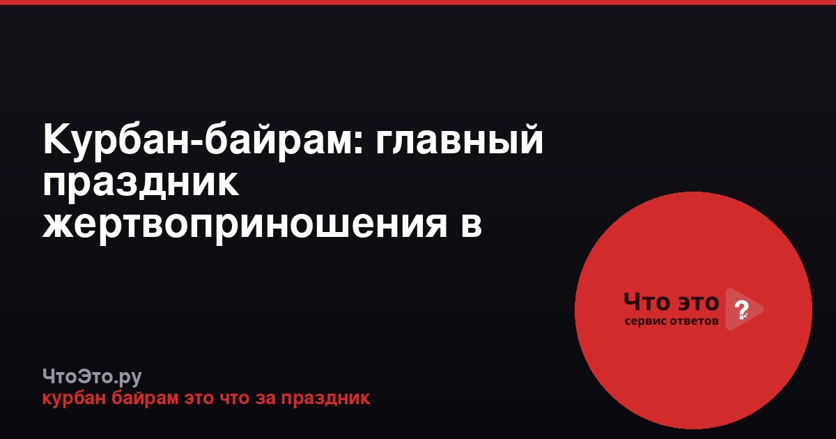 Курбан-байрам: главный праздник жертвоприношения в исламе