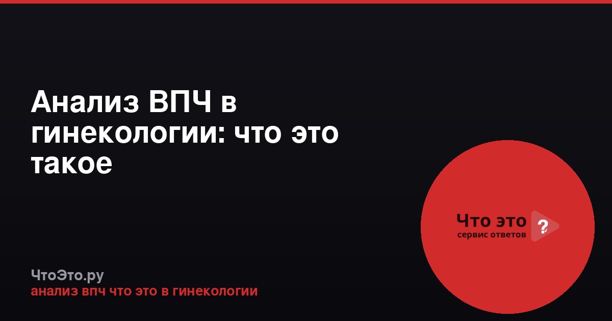 Анализ ВПЧ в гинекологии: что это такое