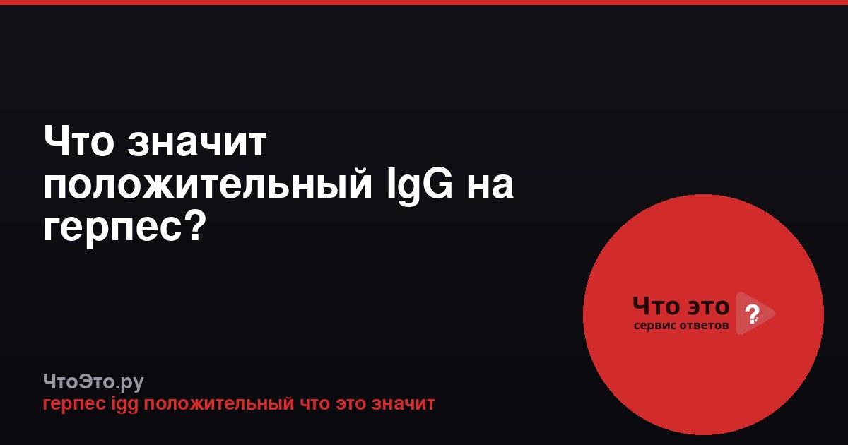 Что значит положительный IgG на герпес?