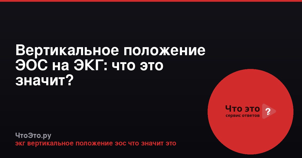 Вертикальное положение ЭОС на ЭКГ: что это значит?