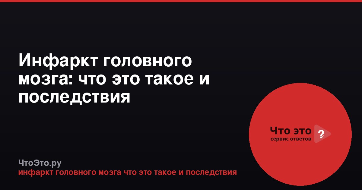 Инфаркт головного мозга: что это такое и последствия