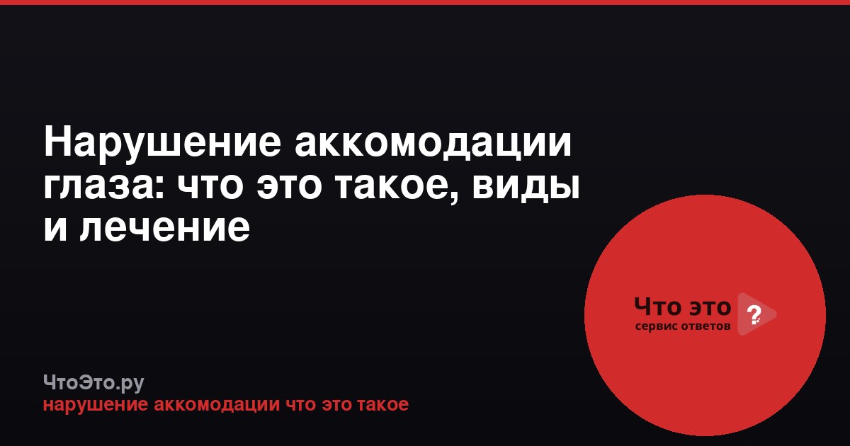 Нарушение аккомодации глаза: что это такое, виды и лечение
