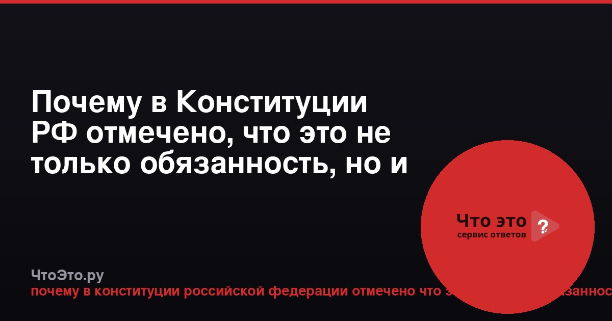 Почему в Конституции РФ отмечено, что это не только обязанность, но и долг гражданина