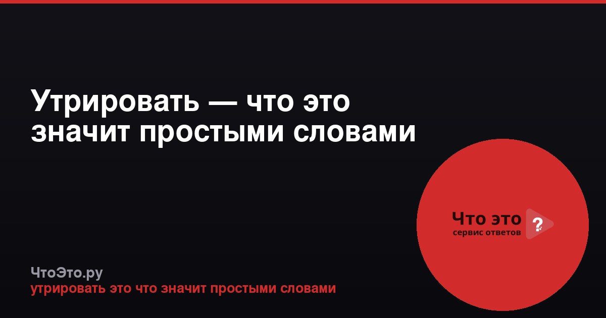 Утрировать — что это значит простыми словами