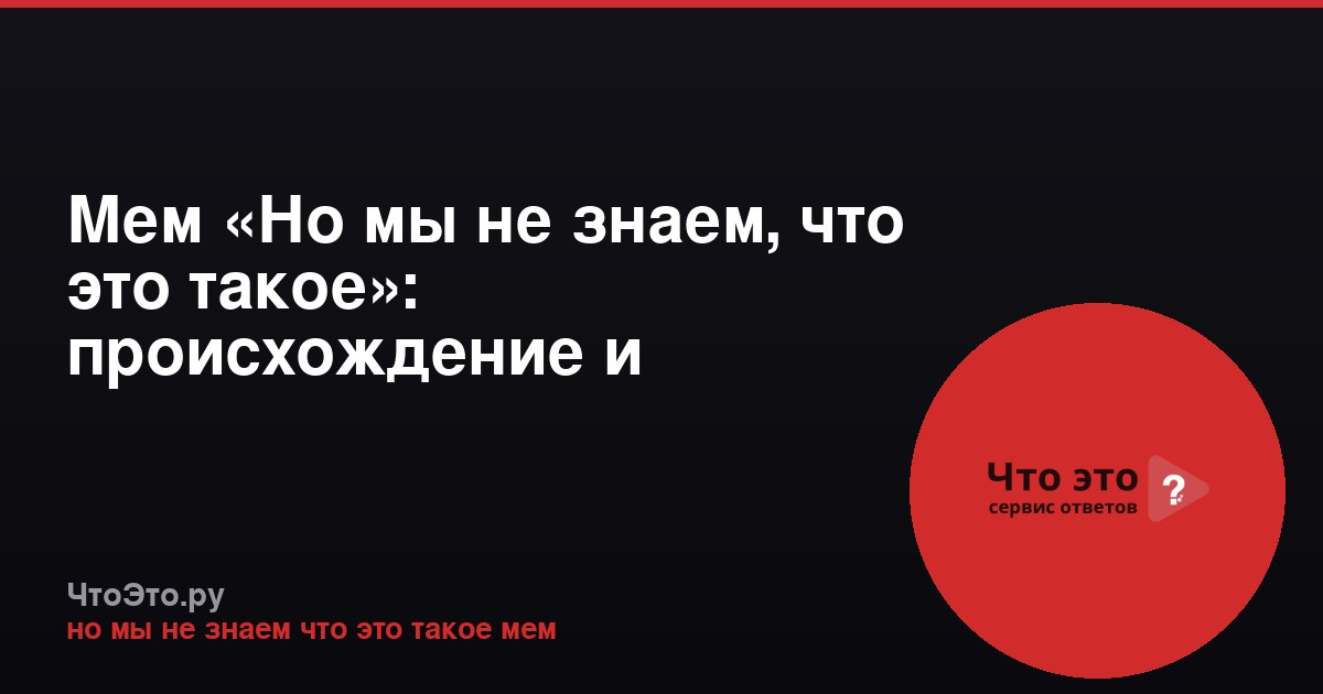 Мем «Но мы не знаем, что это такое»: происхождение и значение