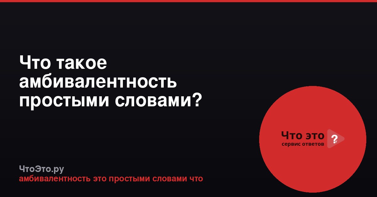 Что такое амбивалентность простыми словами?