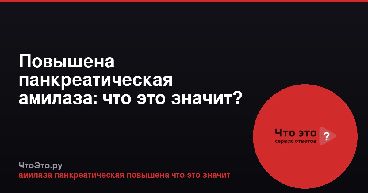 Повышена панкреатическая амилаза: что это значит?
