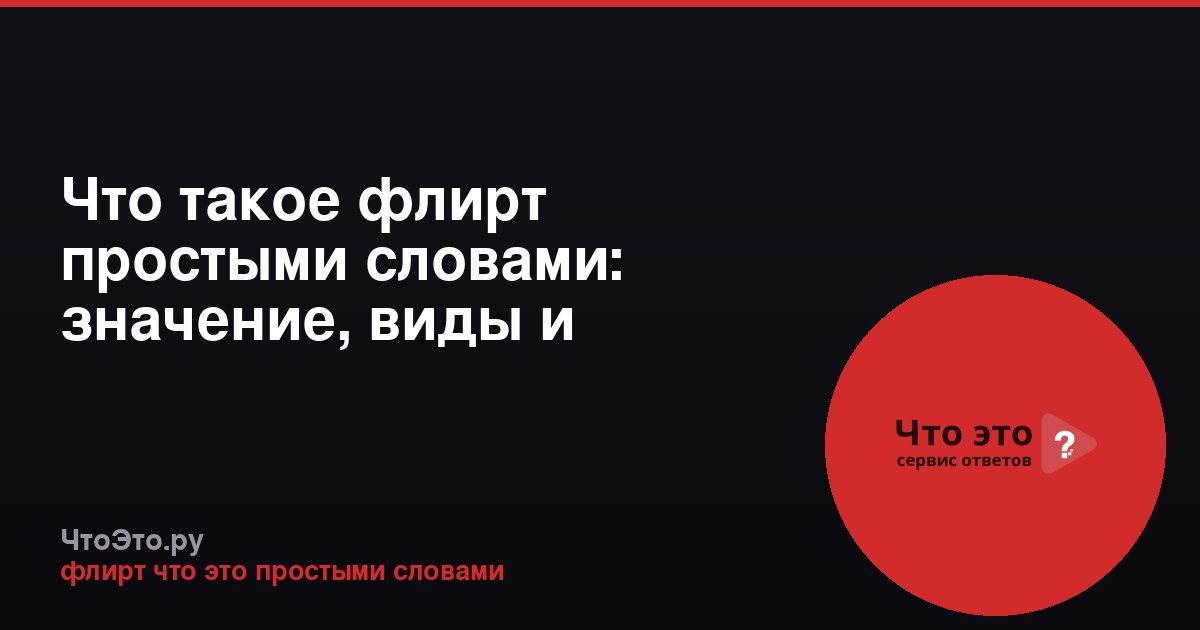 Что такое флирт простыми словами: значение, виды и правила