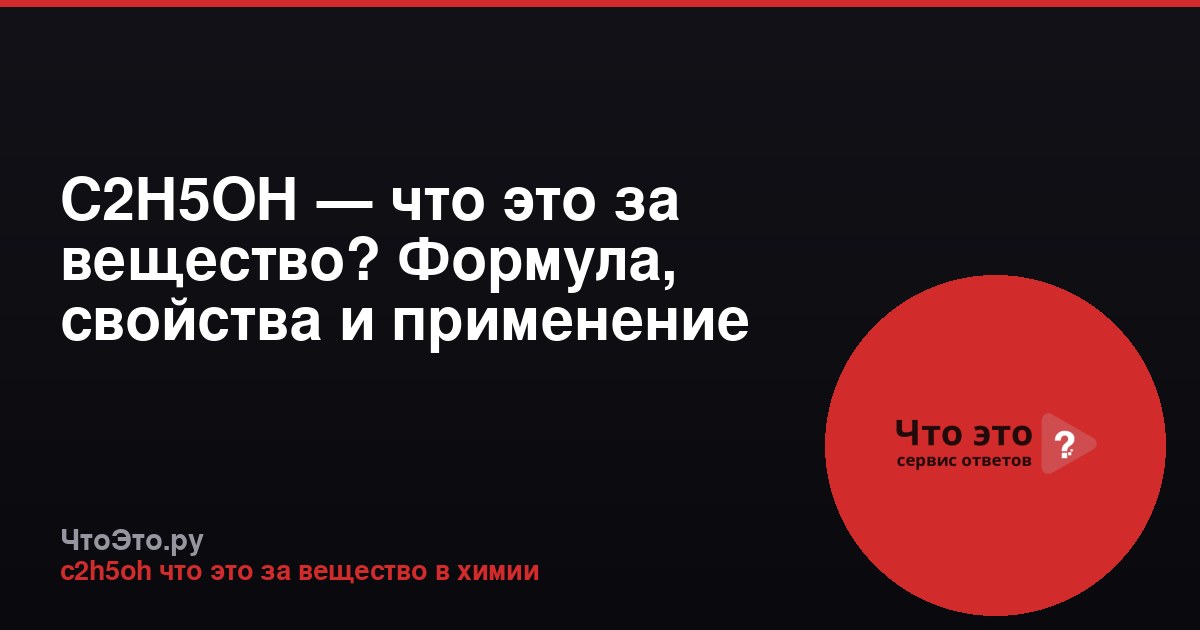 C2H5OH — что это за вещество? Формула, свойства и применение