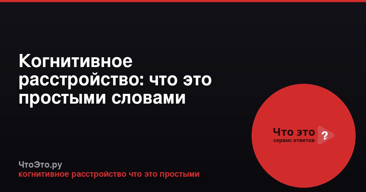 Когнитивное расстройство: что это простыми словами
