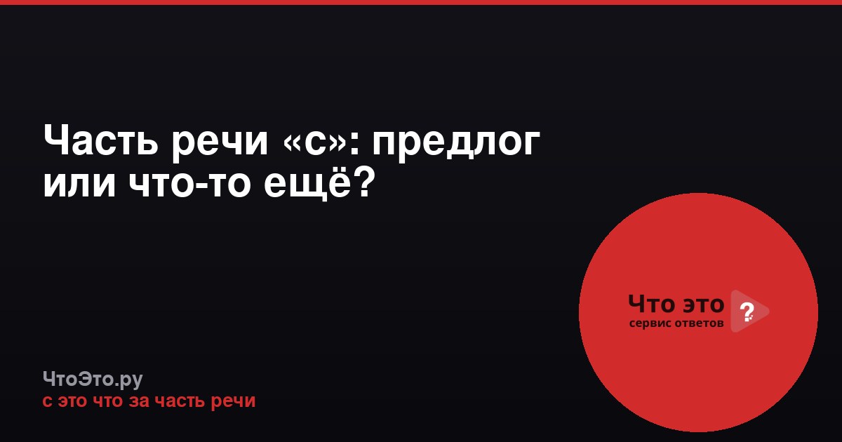 Часть речи «с»: предлог или что-то ещё?