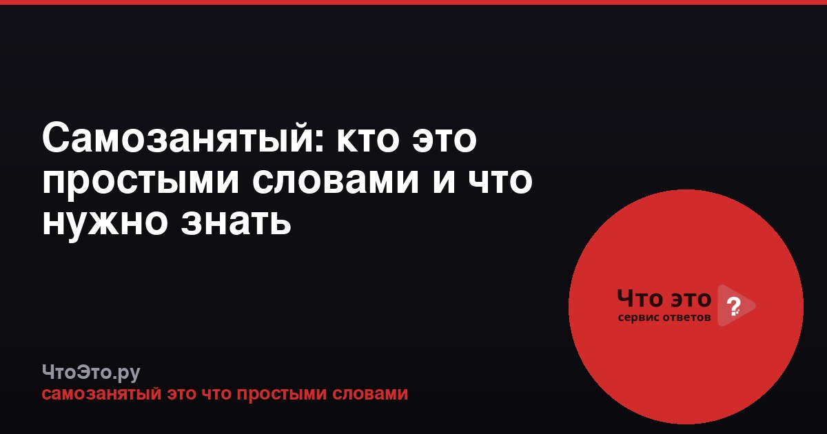 Самозанятый: кто это простыми словами и что нужно знать